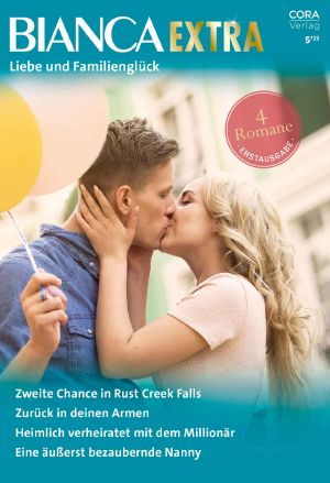 [Bianca - Extra 109] • Zweite Chance in Rust Creek Falls / Zurück in Deinen Armen / Heimlich Verheiratet Mit Dem Millionär / Eine Äusserst Bezaubernde Nanny